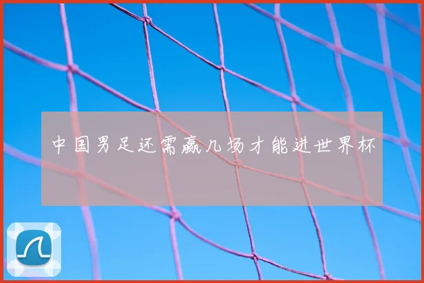 中国男足还需赢几场才能进世界杯