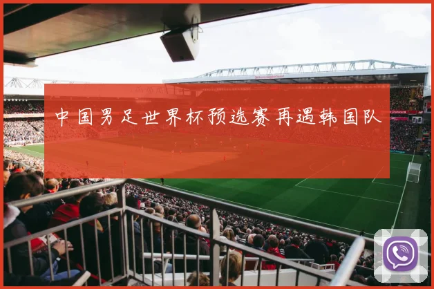 中国男足世界杯预选赛再遇韩国队